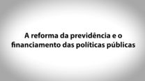 02 – A Reforma da Previdência e o Financiamento das Políticas Públicas – José Celso Cardoso Jr