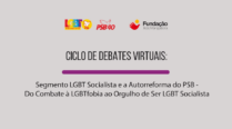 Ciclo de Debates Virtuais: Segmento LGBT Socialista e a Autorreforma do PSB – Combate à LGBTfobia